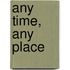 Any Time, Any Place