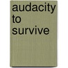 Audacity To Survive by Beatrice Edwards Reeves