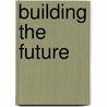 Building The Future door Ulrich Pfammatter