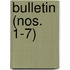 Bulletin (Nos. 1-7)