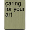 Caring For Your Art door Maria Reidelbach