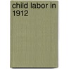 Child Labor In 1912 by National Child Labor Committee