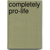 Completely Pro-Life by Ronald J. Sider