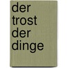 Der Trost Der Dinge by Daniel Miller