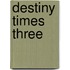 Destiny Times Three