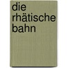 Die Rhätische Bahn door Bernhard Studer