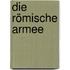 Die Römische Armee
