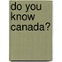 Do You Know Canada?