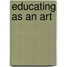 Educating As An Art by Unknown