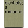 Eichhofs; A Romance by Valeska Von Bethusy-Huc