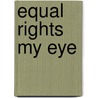 Equal Rights My Eye door Heyward C. Sanders