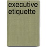 Executive Etiquette door D. Frazier