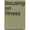 Focusing on Fitness door Lisa Thompson