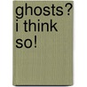 Ghosts? I Think So! door Sue Sereno