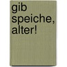Gib Speiche, Alter! by Günter von Lonski