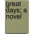 Great Days; A Novel