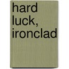 Hard Luck, Ironclad door Edwin C. Bearss