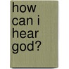 How Can I Hear God? door Gillian Peall