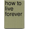 How To Live Forever door tbc