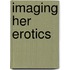 Imaging Her Erotics