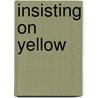 Insisting On Yellow by Myra Schneider