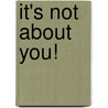 It's Not About You! by Robin Cieszinski