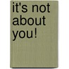 It's Not About You! door Robin Cieszinski