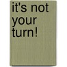 It's Not Your Turn! by E. Wigington D.