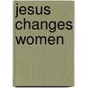 Jesus Changes Women door Helene Ashker