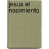 Jesus el Nacimiento