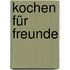 Kochen für Freunde