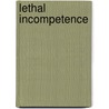 Lethal Incompetence door Jeffrey T. Bordin