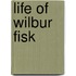 Life of Wilbur Fisk