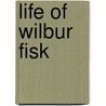 Life of Wilbur Fisk door Joseph Holdich