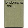 Londoniana - Vol. I door Edward Walford
