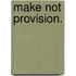 Make Not Provision.