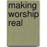 Making Worship Real door Bill Buchanan