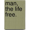 Man, The Life Free. door William Charles Comstock