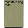 Manufacturing Truth door Elizabeth Astrid Papazian