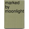 Marked by Moonlight door Sharie Kohler