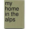 My Home In The Alps door Elizabeth Alice Frances Le Blond