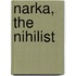Narka, The Nihilist