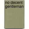 No Decent Gentleman by Patricia Grasso