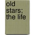 Old Stars; The Life