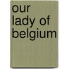 Our Lady Of Belgium door Lea Laurent