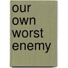 Our Own Worst Enemy by David G. Bowman