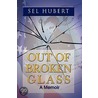 Out Of Broken Glass by Sel Hubert