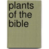 Plants of the Bible door Philip Snow