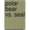 Polar Bear Vs. Seal door Mary Meinking