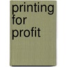 Printing for Profit door Lucille Chia